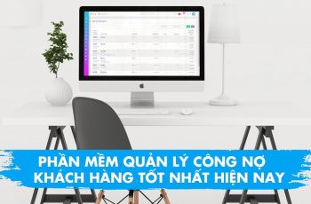 Review 4 Phần Mềm Quản Lý Công Nợ Khách Hàng Chất Lượng Nhất