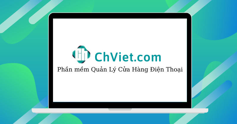 ChViet là phần mềm quản lý cửa hàng điện thoại được khá nhiều người tin dùng