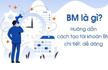 BM Là Gì? Hướng Dẫn Tạo Tài Khoản BM Để Chạy Quảng Cáo