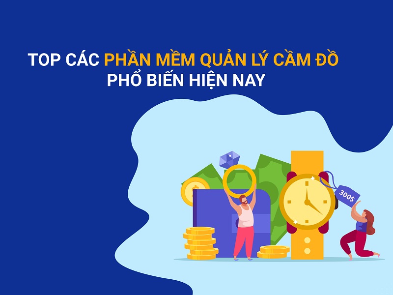 Top 10 Phần Mềm Quản Lý Cầm Đồ Uy Tín, Hiệu Quả Nhất Hiện Nay