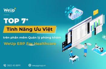 Top 7 tính năng ưu việt trên phần mềm WeUp ERP For Healthcare