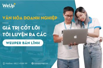 Văn hóa doanh nghiệp giá trị cốt lõi tô luyện ra các WeUper bản lĩnh